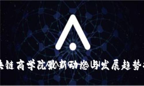 区块链商学院最新动态与发展趋势探析