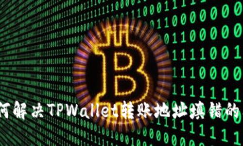 : 如何解决TPWallet转账地址填错的问题？