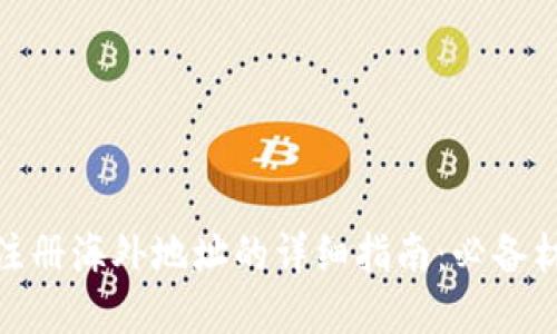 优质
tpwallet注册海外地址的详细指南：必备材料与步骤