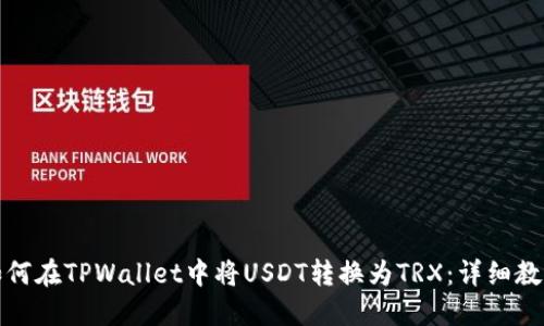 如何在TPWallet中将USDT转换为TRX：详细教程