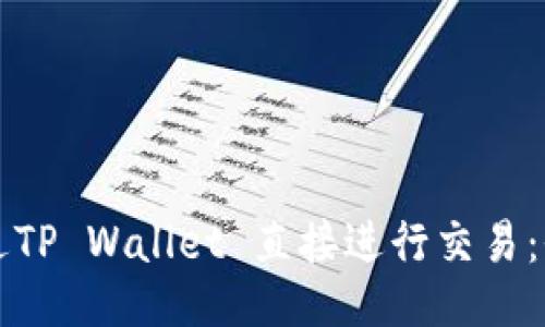 如何通过TP Wallet 直接进行交易：全面指南