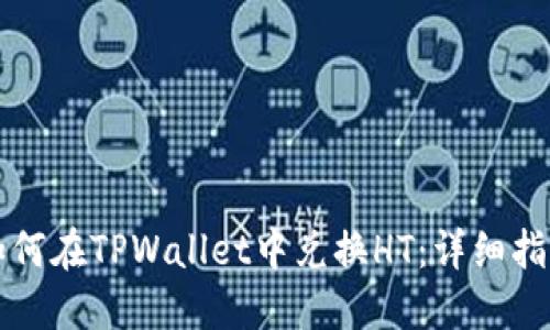如何在TPWallet中兑换HT：详细指南