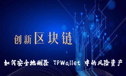 如何安全地删除 TPWallet 中的风险资产