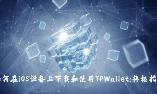 如何在iOS设备上下载和使用TPWallet：终极指南